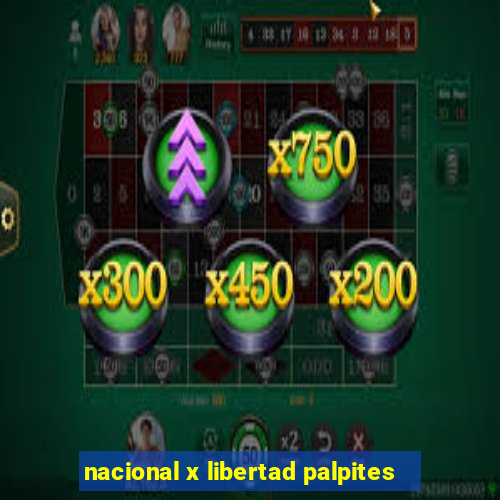 nacional x libertad palpites